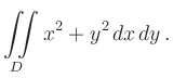 $\displaystyle \iint\limits_{D} x^2+y^2\,dx\,dy\,.$