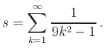 $\displaystyle s=\sum\limits_{k=1}^\infty \dfrac{1}{9k^2-1}\,.
$