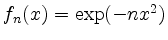 $ f_n(x)=\exp(-nx^2)$