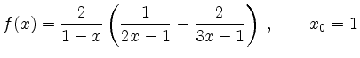 $\displaystyle f(x)=\frac{2}{1-x}\left(\frac{1}{2x-1}-\frac{2}{3x-1}\right)\; , \qquad
x_0=1 $