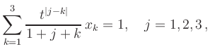 $\displaystyle \sum_{k=1}^3 \frac{t^{\vert j-k\vert}}{1+j+k}\,x_k = 1,\quad
j=1,2,3
\,,
$