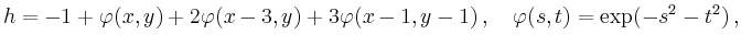 $\displaystyle h=-1+\varphi(x,y)+2\varphi(x-3,y)+3\varphi(x-1,y-1)\,,\quad
\varphi(s,t)=\exp(-s^2-t^2)\,,
$