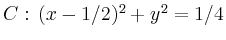$ C:\,(x-1/2)^2 + y^2 = 1/4$