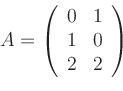 \begin{displaymath}A=\left(%
\begin{array}{cc}
0 & 1 \\
1 & 0 \\
2 & 2 \\
\end{array}%
\right)\end{displaymath}