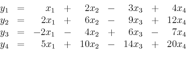 \begin{displaymath}
\begin{array}{rrrrrrrrrr}
y_1 & = & x_1 & + &2x_2 & - & 3x_3...
..._4 & = & 5x_1 & + &10 x_2 & - &14x_3 & + &20x_4&\\
\end{array}\end{displaymath}