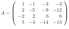 $\displaystyle A = \left( \begin{array}{rrrr}
1 &-1 & - 3 &-3 \\
2 &-5 & - 9 &-12 \\
- 2 & 2 & 6 &6 \\
5 & -4 & - 14 &-13
\end{array}\right)
$