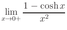 $ {\displaystyle{\lim_{x\rightarrow
0+}\frac{1-\cosh x}{x^2}}}$
