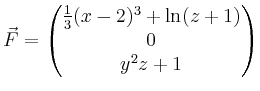 $\displaystyle \vec F=\begin{pmatrix}{1 \over 3 }(x-2)^3 +\ln (z+1) \\ 0 \\ y^2 z+1
\end{pmatrix}$