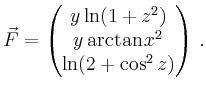 $\displaystyle \vec F=\begin{pmatrix}y\ln(1+z^{2}) \\ y\arctan x^{2} \\ \ln(2+\cos^{2}z)\end{pmatrix}\,.$