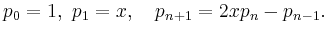 $\displaystyle p_0 = 1,\ p_1 = x,\quad
p_{n+1} = 2x p_n - p_{n-1}.
$