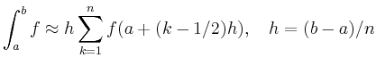 $\displaystyle \int_a^b f \approx h
\sum_{k=1}^{n} f(a+(k-1/2)h),\quad h = (b-a)/n
$