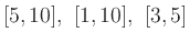$\displaystyle [5,10],\ [1,10],\ [3,5]
$