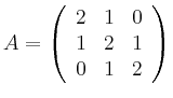 $\displaystyle A =
\left(\begin{array}{ccc}
2 & 1 & 0 \\ 1 & 2 & 1 \\ 0 & 1 & 2
\end{array}\right)
$
