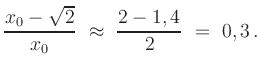 $\displaystyle \frac{x_0-\sqrt{2}}{x_0}\ \approx\ \frac{2-1,4}{2}\ =\ 0,3\,.$