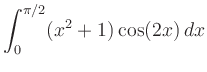 $ \displaystyle{\int_0^{\pi/2}(x^2+1)\cos(2x)\, dx}$