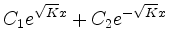 $ \displaystyle C_1e^{\sqrt{K}x}+C_2e^{-\sqrt{K}x}$