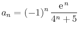 $ {\displaystyle{a_n = (-1)^n\,\frac{{\rm {e}}^{\,n}}{4^n+5}}}$