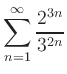 $ {\displaystyle{\sum_{n=1}^\infty \frac{2^{3n}}{3^{2n}}}}$