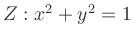 $ Z: x^2+y^2=1$