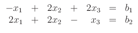 $\displaystyle \begin{array}{rcrcrcc}
-x_1 & + & 2x_2 & + & 2x_3 & = & b_1\\
2x_1 & + & 2x_2 & - & x_3 & = & b_2
\end{array}$