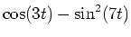 $ \cos(3t)-\sin^2(7t)$