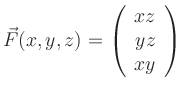 $\displaystyle \vec{F}(x,y,z)=\left(\begin{array}{c}xz\\ yz\\ xy\end{array}\right)$