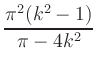 $ \displaystyle \frac{\pi^2(k^2-1)}{\pi-4 k^2}$
