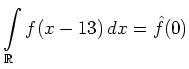 $ \displaystyle \int\limits_{\mathbb{R}} f(x-13)\,dx
= \hat{f}(0)$