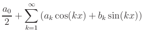 $\displaystyle \frac{a_0}{2} + \sum_{k=1}^\infty
\left( a_k\cos(kx)+b_k\sin(kx)\right)
$