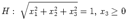$\displaystyle H: \; \sqrt{x_1^2+x_2^2+x_3^2}=1, \, x_3\geq 0$