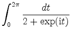 $ \displaystyle \int_0^{2\pi} \frac{dt}{2+\exp(\mathrm{i}t)}$