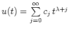 $ u(t)=\sum\limits_{j=0}^\infty c_j \, t^{\lambda +
j}$