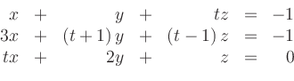 \begin{displaymath}\begin{array}{rcrcrcr}
x&+ &y&+&tz& = & -1 \\
3x&+&(t+1)\,y& + &(t-1)\,z & = & -1\\
tx & + & 2y &+& z& = & 0
\end{array}\end{displaymath}