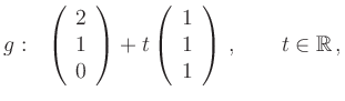 $\displaystyle g:\ \ \left(\begin{array}{c}2 \\ 1\\ 0\end{array}\right)
+t\left(\begin{array}{c}1 \\ 1\\ 1\end{array}\right)\,, \qquad t\in\mathbb{R}\,,
$