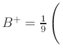 $ B^+=\frac{1}{9}\left(\rule{0pt}{4ex}\right.$