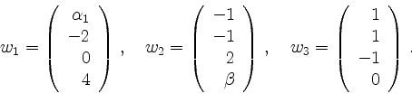\begin{displaymath}
w_1=\left(
\begin{array}{r}\alpha_1\\ -2\\ 0\\ 4\end{array}\...
..._3=\left(
\begin{array}{r}1\\ 1\\ -1\\ 0 \end{array}\right)\,.
\end{displaymath}