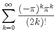 $ \displaystyle{\sum_{k=0}^\infty\frac{(-\pi)^k\pi^k}{(2k)!}}$