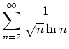 $\displaystyle \sum_{n=2}^\infty \frac{1}{\sqrt{n}\ln n}$