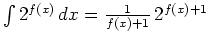$ \int
2^{f(x)}\,dx=\frac{1}{f(x)+1}\,2^{f(x)+1}$
