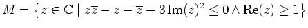 $\displaystyle M=\left\{z\in\mathbb{C} \mid
z\overline{z}-z-\overline{z}+3\operatorname{Im}(z)^2
\leq 0 \wedge \operatorname{Re}(z) \geq 1\right\}$