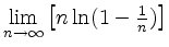 $ {\displaystyle{\lim_{n\to\infty} \left[n\ln(1-{\textstyle{\frac{1}{n}}})\right]}}$