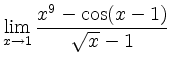 $ {\displaystyle{\lim_{x\to 1} \frac{x^9-\cos(x-1)}{\sqrt{x}-1}}}$