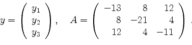 \begin{displaymath}y=\left(
\begin{array}{c}
y_1\\
y_2\\
y_3
\end{array}\right...
...-13 &8 &12\\
8 &-21 &4\\
12 &4 &-11\\
\end{array}\right)\,.
\end{displaymath}