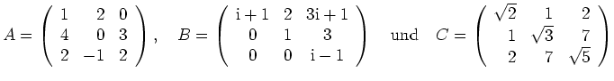 $\displaystyle A=\left(\begin{array}{rrr} 1 & 2 & 0 \\ 4 & 0 & 3 \\ 2 & -1 & 2
\...
...} \sqrt{2} & 1 & 2 \\
1 & \sqrt{3} & 7 \\ 2 & 7 & \sqrt{5} \end{array}\right) $