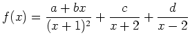 $ {\displaystyle{f(x)=\frac{a+bx}{(x+1)^2}+\frac{c}{x+2}+\frac{d}{x-2}}}$