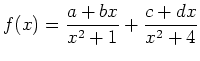 $ {\displaystyle{f(x)=\frac{a+bx}{x^2+1}+\frac{c+dx}{x^2+4}}}$