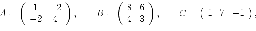 \begin{displaymath}A=
\left(
\begin{array}{cc}
1 & -2\\
-2 & 4
\end{array}...
...left(
\begin{array}{ccc}
1 & 7 & -1
\end{array}
\right)
,\end{displaymath}