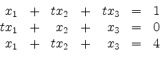 \begin{displaymath}
\begin{array}{rcrcrcc}
x_1 & + & tx_2 & + & tx_3 & = & 1\...
..._3 & = & 0\\
x_1 & + & tx_2 & + & x_3 & = & 4
\end{array}
\end{displaymath}