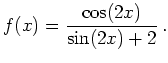 $ {\displaystyle{f(x)=\frac{\cos(2x)}{\sin(2x)+2}\,.}}$