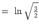 $ =\ \ln\sqrt{\frac{3}{2}}$